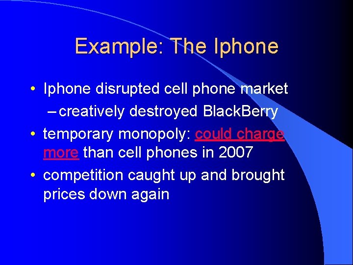 Example: The Iphone • Iphone disrupted cell phone market – creatively destroyed Black. Berry