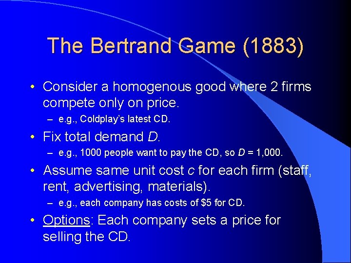 The Bertrand Game (1883) • Consider a homogenous good where 2 firms compete only The Bertrand Game (1883) • Consider a homogenous good where 2 firms compete only