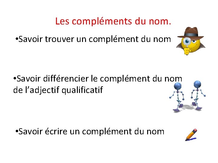 Les compléments du nom. • Savoir trouver un complément du nom • Savoir différencier