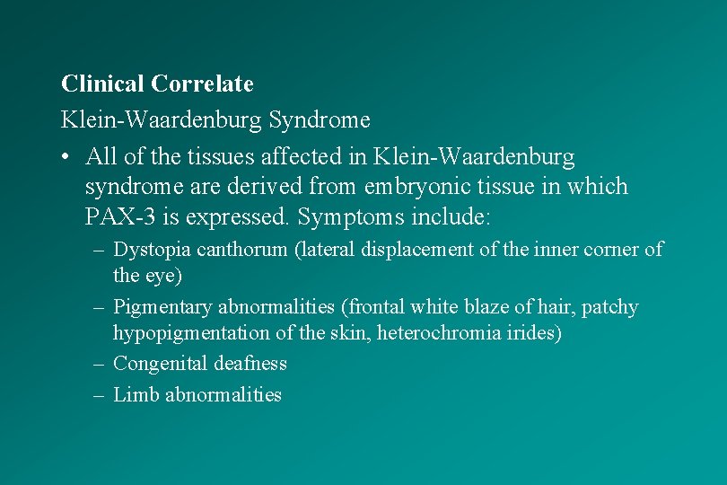 Clinical Correlate Klein-Waardenburg Syndrome • All of the tissues affected in Klein-Waardenburg syndrome are