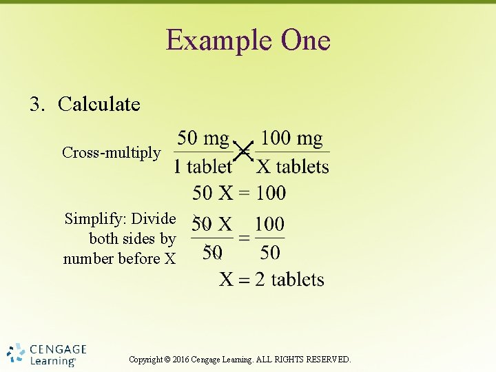 Example One 3. Calculate Cross-multiply Simplify: Divide both sides by number before X Copyright