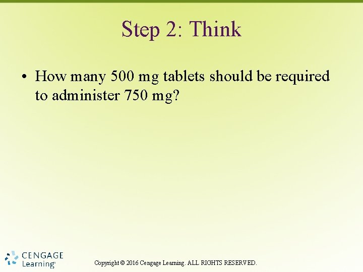 Step 2: Think • How many 500 mg tablets should be required to administer
