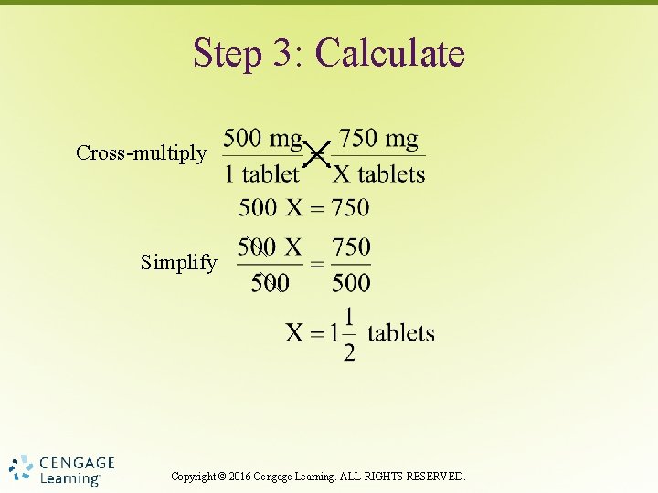 Step 3: Calculate Cross-multiply Simplify Copyright © 2016 Cengage Learning. ALL RIGHTS RESERVED. 