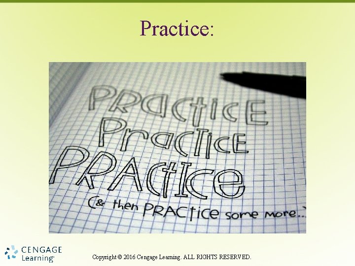 Practice: Copyright © 2016 Cengage Learning. ALL RIGHTS RESERVED. 