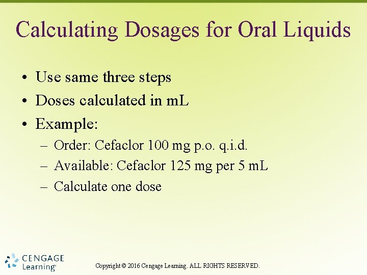 Calculating Dosages for Oral Liquids • Use same three steps • Doses calculated in