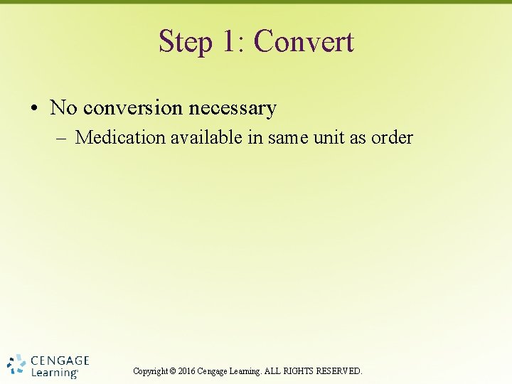 Step 1: Convert • No conversion necessary – Medication available in same unit as