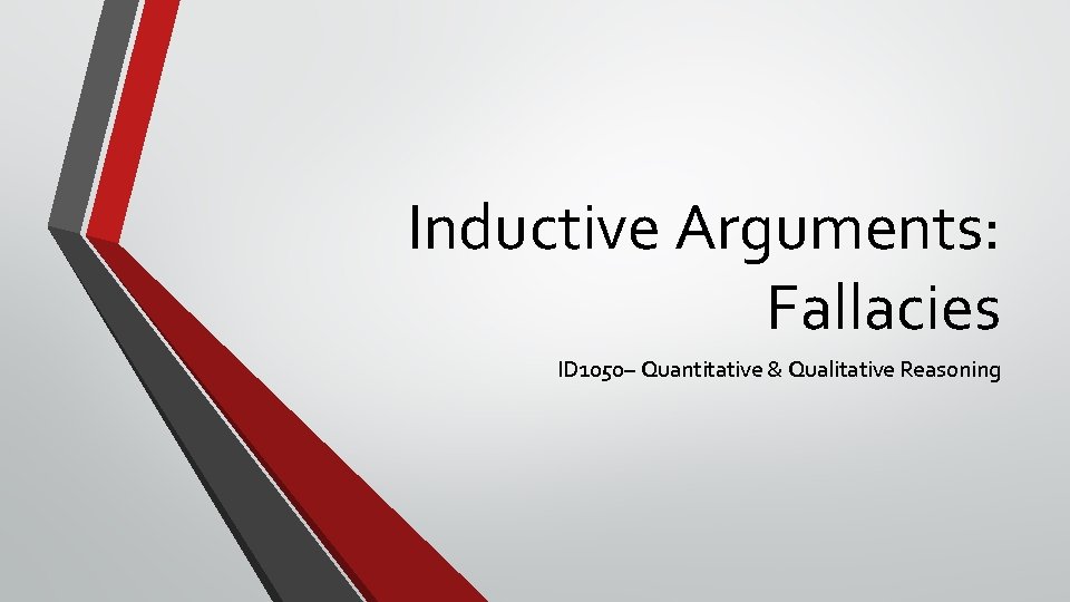 Inductive Arguments: Fallacies ID 1050– Quantitative & Qualitative Reasoning 