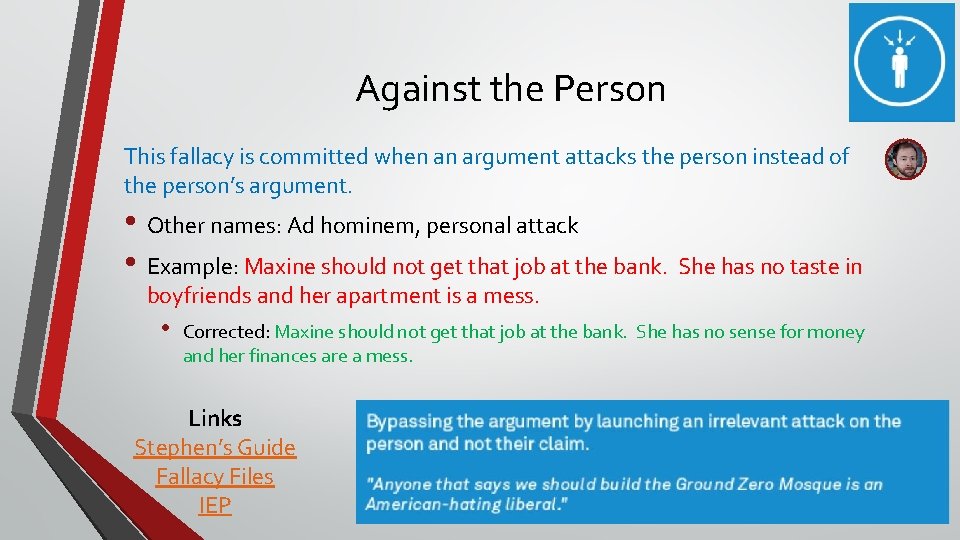 Against the Person This fallacy is committed when an argument attacks the person instead