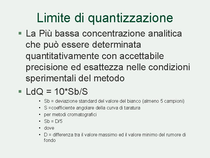 Limite di quantizzazione § La Più bassa concentrazione analitica che può essere determinata quantitativamente Limite di quantizzazione § La Più bassa concentrazione analitica che può essere determinata quantitativamente