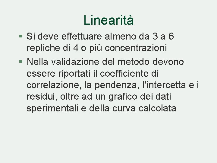 Linearità § Si deve effettuare almeno da 3 a 6 repliche di 4 o Linearità § Si deve effettuare almeno da 3 a 6 repliche di 4 o
