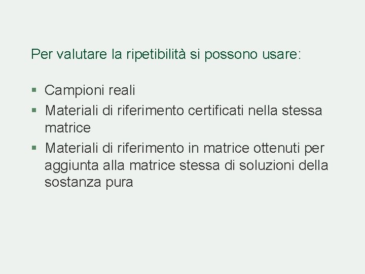 Per valutare la ripetibilità si possono usare: § Campioni reali § Materiali di riferimento Per valutare la ripetibilità si possono usare: § Campioni reali § Materiali di riferimento