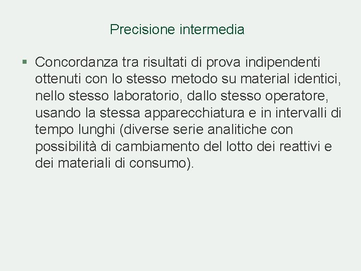 Precisione intermedia § Concordanza tra risultati di prova indipendenti ottenuti con lo stesso metodo Precisione intermedia § Concordanza tra risultati di prova indipendenti ottenuti con lo stesso metodo