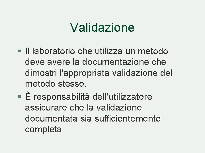 Validazione § Il laboratorio che utilizza un metodo deve avere la documentazione che dimostri Validazione § Il laboratorio che utilizza un metodo deve avere la documentazione che dimostri