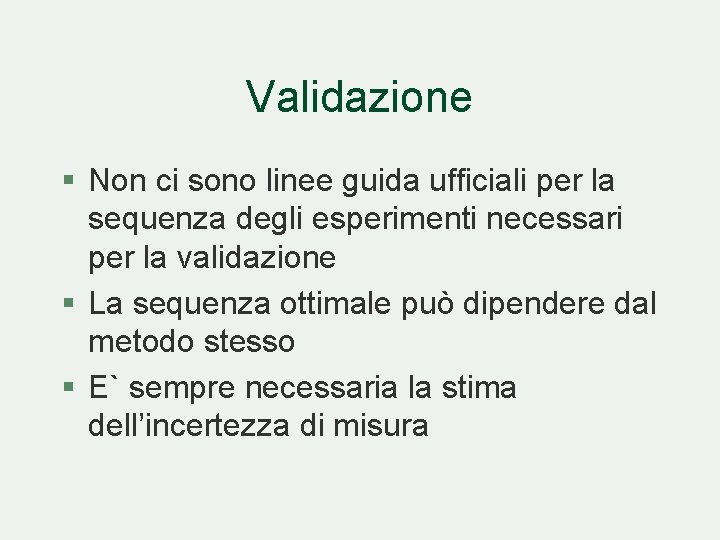 Validazione § Non ci sono linee guida ufficiali per la sequenza degli esperimenti necessari Validazione § Non ci sono linee guida ufficiali per la sequenza degli esperimenti necessari
