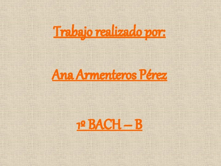 Trabajo realizado por: Ana Armenteros Pérez 1º BACH – B 