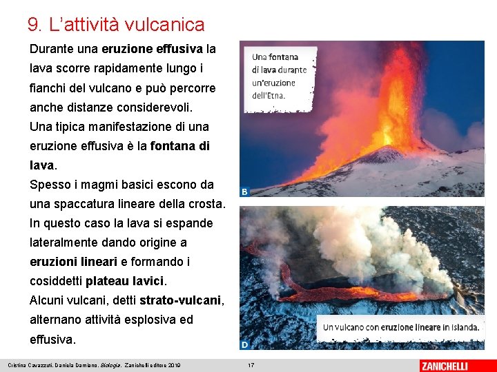 9. L’attività vulcanica Durante una eruzione effusiva la lava scorre rapidamente lungo i fianchi