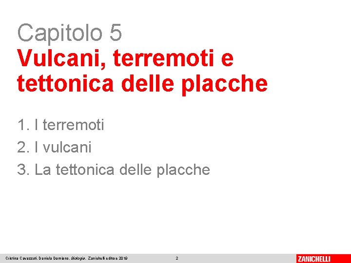 Capitolo 5 Vulcani, terremoti e tettonica delle placche 1. I terremoti 2. I vulcani