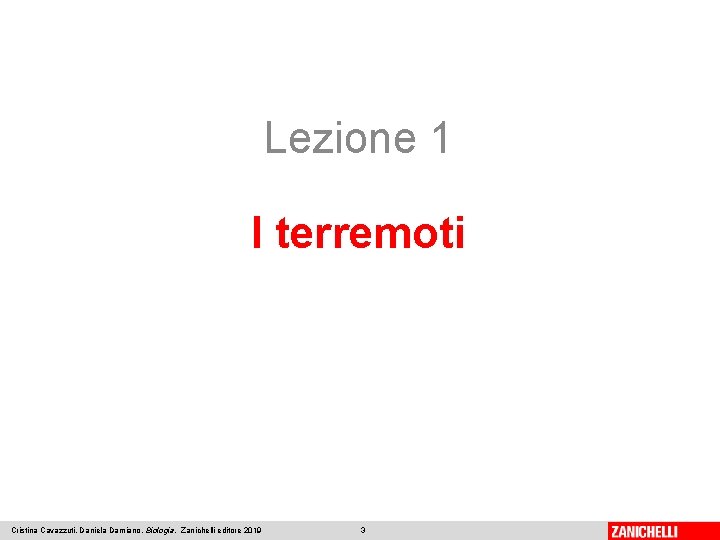 Lezione 1 I terremoti Cristina Cavazzuti, Daniela Damiano, Biologia, Zanichelli editore 2019 3 