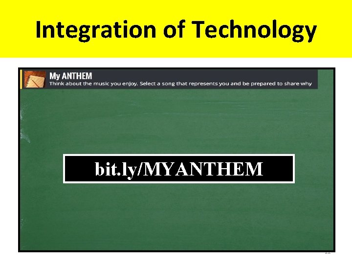 Integration of Technology bit. ly/MYANTHEM 22 