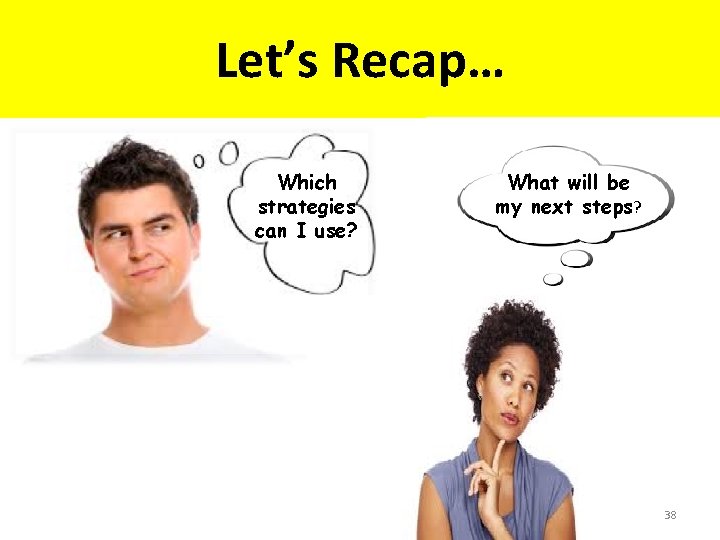 Let’s Recap… Which strategies can I use? What will be my next steps? 38