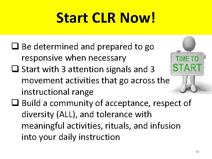 Start CLR Now! q Be determined and prepared to go responsive when necessary q