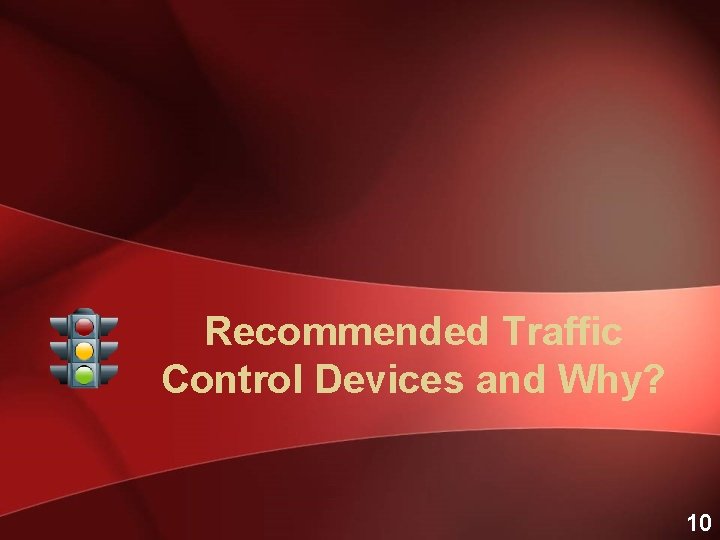 Recommended Traffic Control Devices and Why? 10 