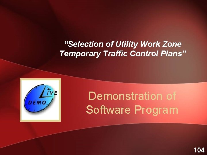 “Selection of Utility Work Zone Temporary Traffic Control Plans” Demonstration of Software Program 104