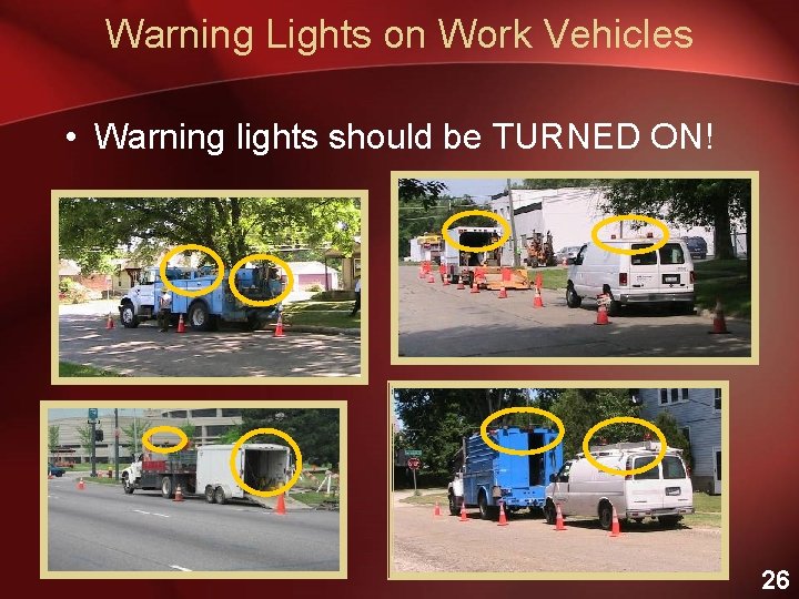 Warning Lights on Work Vehicles • Warning lights should be TURNED ON! 26 