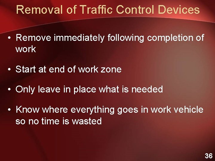 Removal of Traffic Control Devices • Remove immediately following completion of work • Start