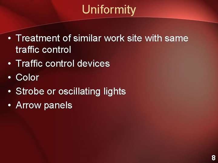 Uniformity • Treatment of similar work site with same traffic control • Traffic control