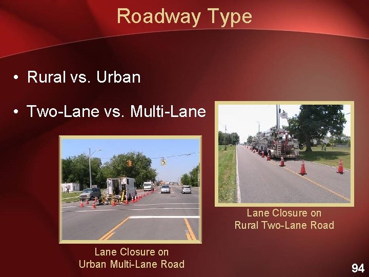 Roadway Type • Rural vs. Urban • Two-Lane vs. Multi-Lane Closure on Rural Two-Lane