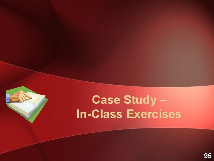 Case Study – In-Class Exercises 95 