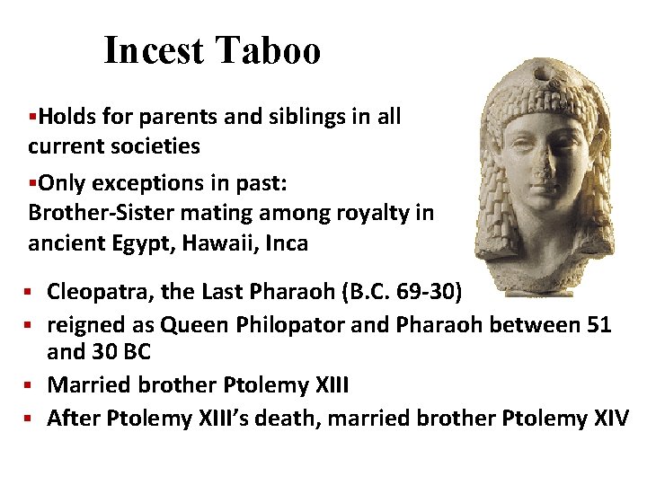 Incest Taboo §Holds for parents and siblings in all current societies §Only exceptions in Incest Taboo §Holds for parents and siblings in all current societies §Only exceptions in