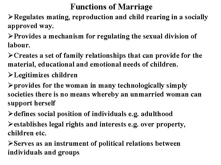 Functions of Marriage ØRegulates mating, reproduction and child rearing in a socially approved way. Functions of Marriage ØRegulates mating, reproduction and child rearing in a socially approved way.
