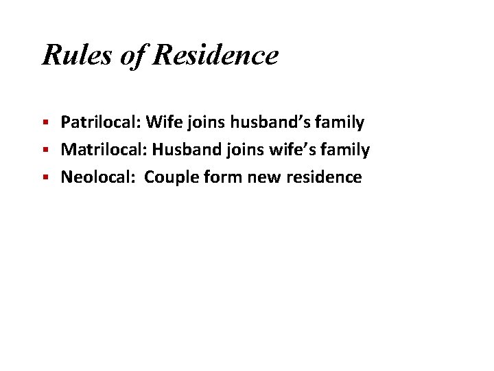 Rules of Residence Patrilocal: Wife joins husband’s family § Matrilocal: Husband joins wife’s family Rules of Residence Patrilocal: Wife joins husband’s family § Matrilocal: Husband joins wife’s family