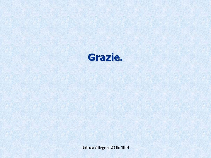 Grazie. dott. ssa Allegrini 23. 06. 2014 