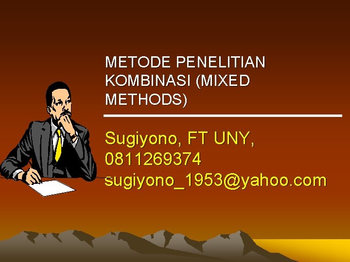 METODE PENELITIAN KOMBINASI (MIXED METHODS) Sugiyono, FT UNY, 0811269374 sugiyono_1953@yahoo. com 