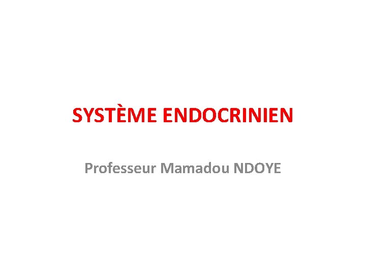 SYSTÈME ENDOCRINIEN Professeur Mamadou NDOYE 