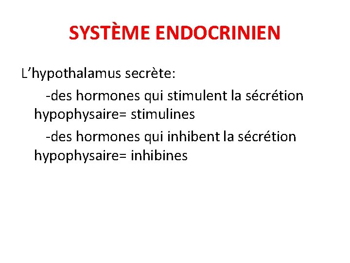 SYSTÈME ENDOCRINIEN L’hypothalamus secrète: -des hormones qui stimulent la sécrétion hypophysaire= stimulines -des hormones