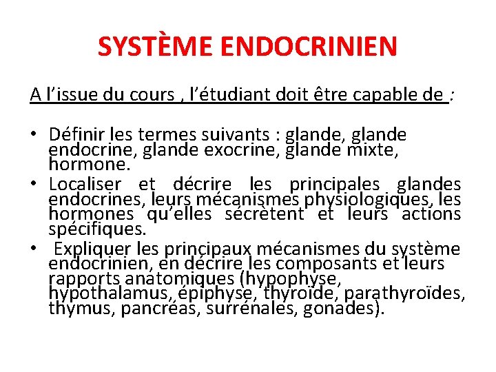 SYSTÈME ENDOCRINIEN A l’issue du cours , l’étudiant doit être capable de : •