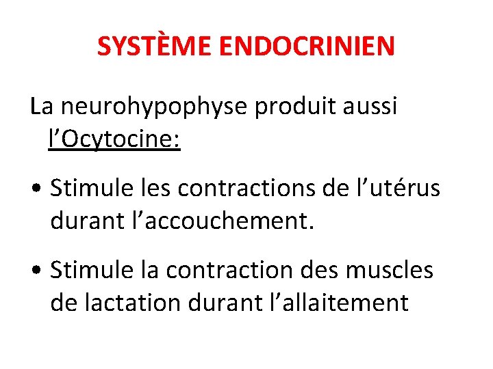 SYSTÈME ENDOCRINIEN La neurohypophyse produit aussi l’Ocytocine: • Stimule les contractions de l’utérus durant