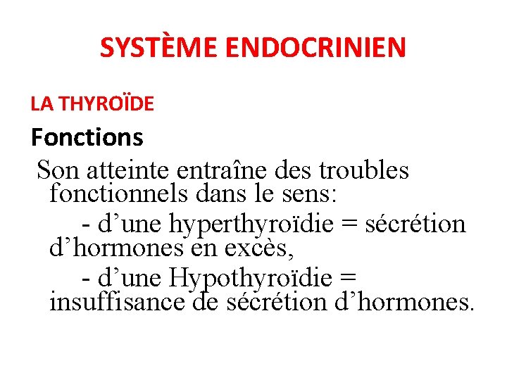 SYSTÈME ENDOCRINIEN LA THYROÏDE Fonctions Son atteinte entraîne des troubles fonctionnels dans le sens: