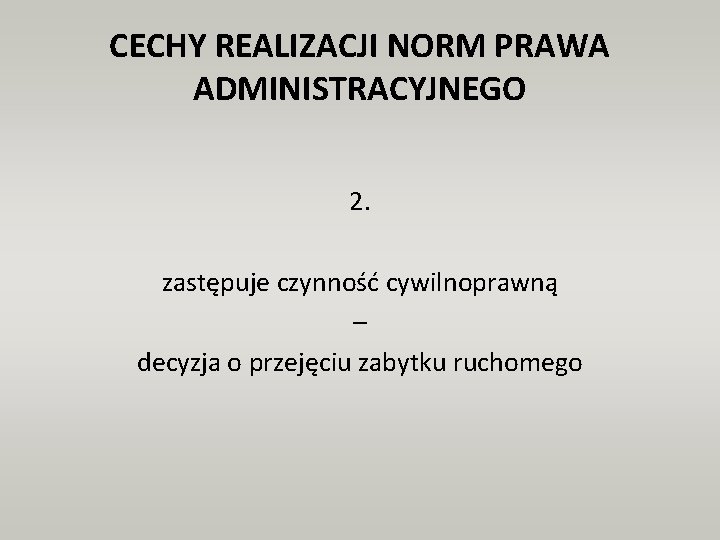 CECHY REALIZACJI NORM PRAWA ADMINISTRACYJNEGO 2. zastępuje czynność cywilnoprawną – decyzja o przejęciu zabytku