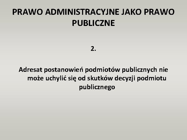 PRAWO ADMINISTRACYJNE JAKO PRAWO PUBLICZNE 2. Adresat postanowień podmiotów publicznych nie może uchylić się