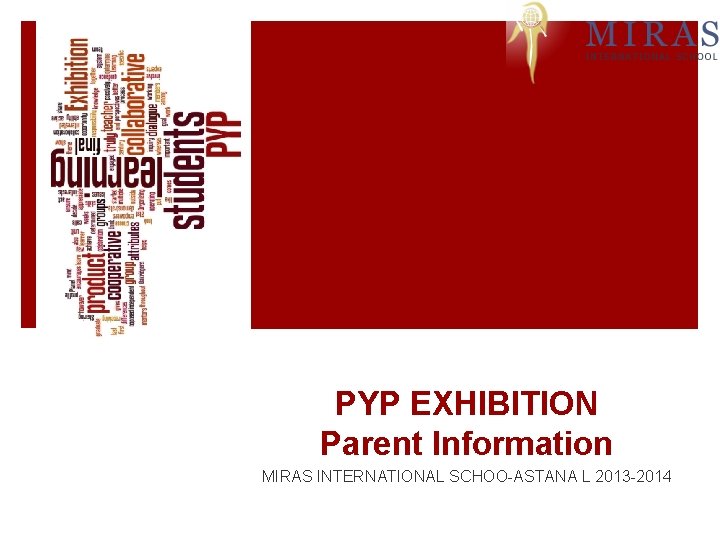 PYP EXHIBITION Parent Information MIRAS INTERNATIONAL SCHOO-ASTANA L 2013 -2014 