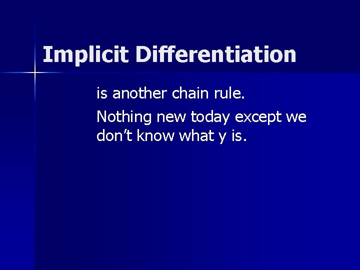 Implicit Differentiation is another chain rule. Nothing new today except we don’t know what