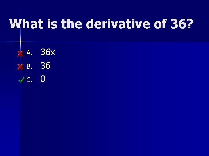 What is the derivative of 36? A. B. C. 36 x 36 0 