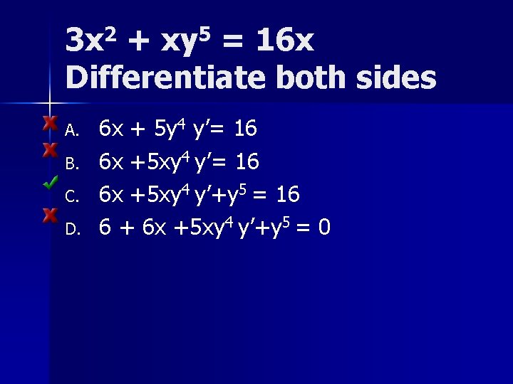 3 x 2 + xy 5 = 16 x Differentiate both sides A. B.