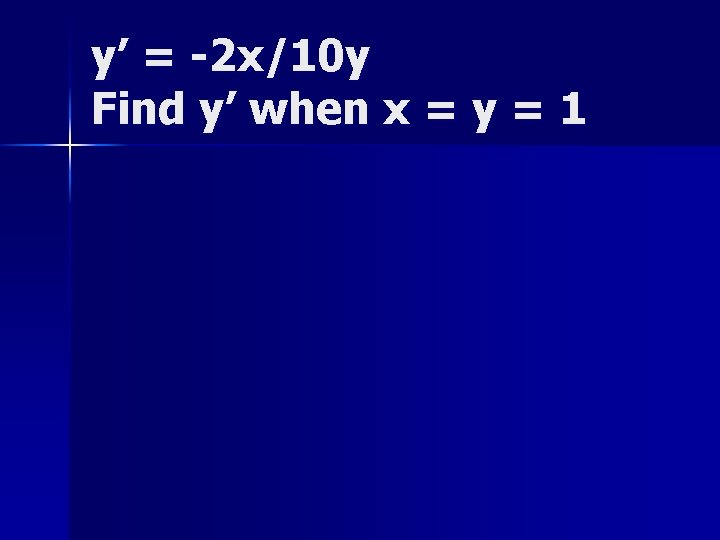 y’ = -2 x/10 y Find y’ when x = y = 1 