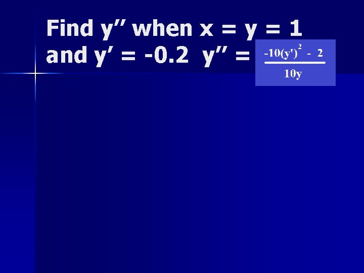 Find y’’ when x = y = 1 and y’ = -0. 2 y’’